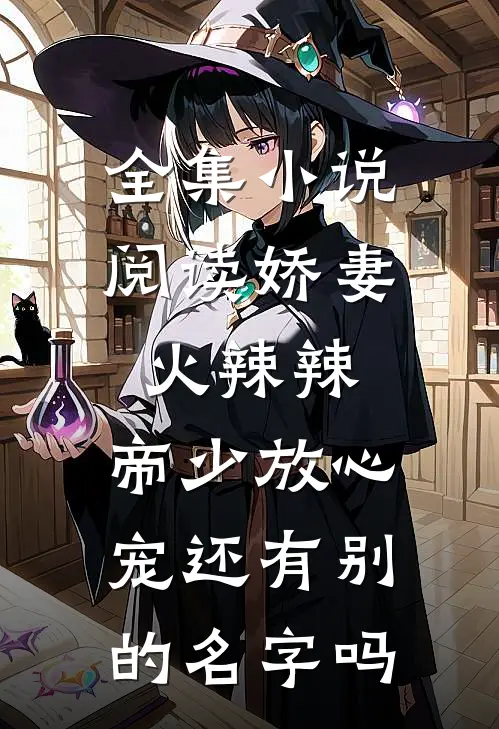 全集小说阅读娇妻火辣辣:帝少放心宠还有别的名字吗