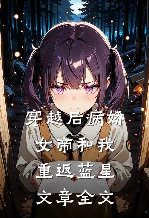 穿越后病娇女帝和我重返蓝星文章全文