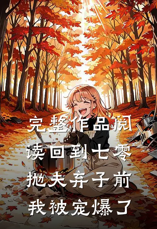 完整作品阅读回到七零抛夫弃子前，我被宠爆了