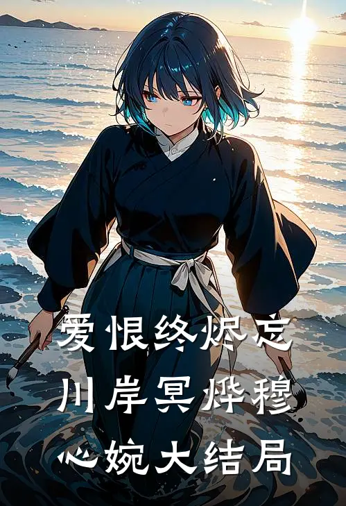 爱恨终烬忘川岸冥烨穆心婉大结局