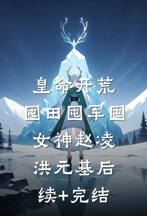 皇命开荒，囤田囤军囤女神赵凌洪元基后续+完结