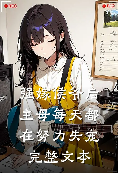 强嫁侯爷后，主母每天都在努力失宠完整文本