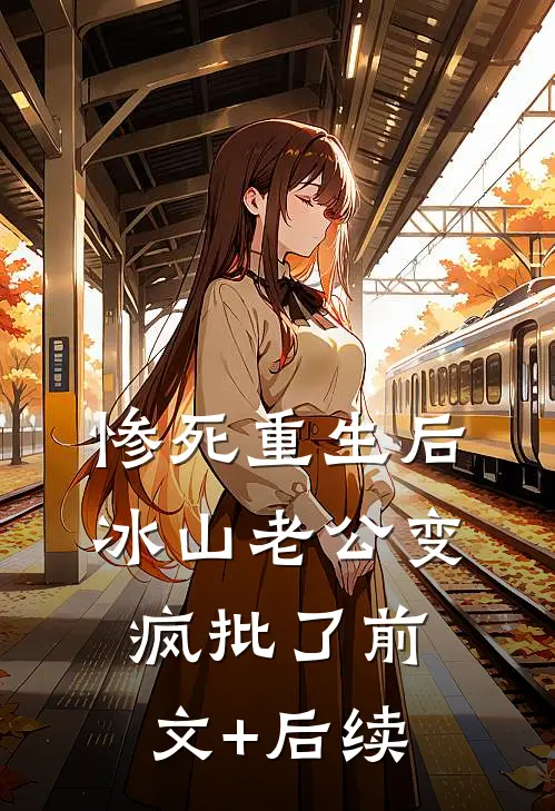 惨死重生后，冰山老公变疯批了前文+后续