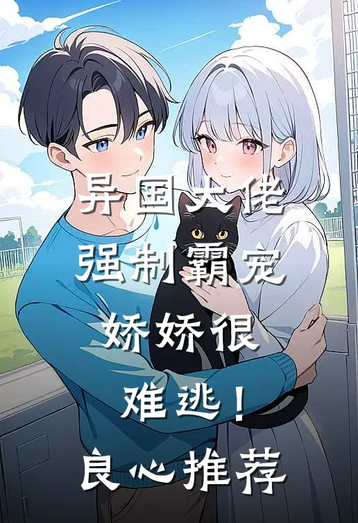 异国大佬强制霸宠，娇娇很难逃！良心推荐