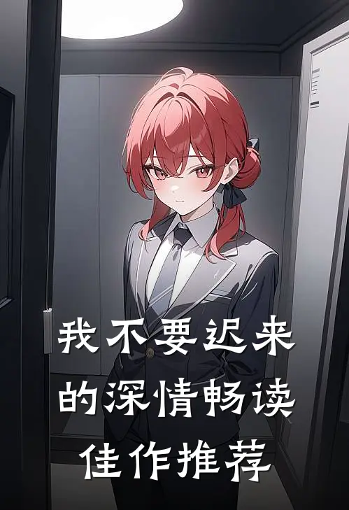 我不要迟来的深情畅读佳作推荐