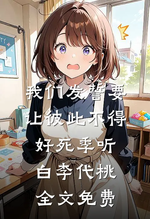 我们发誓要让彼此不得好死季听白李代桃全文免费