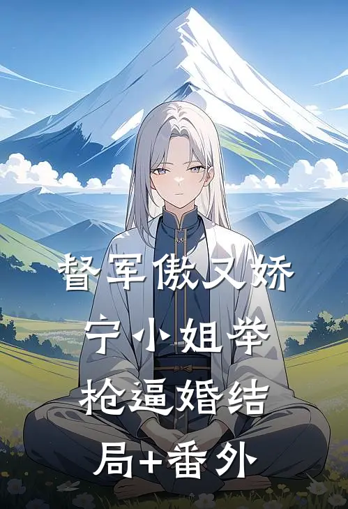 督军傲又娇，宁小姐举枪逼婚结局+番外