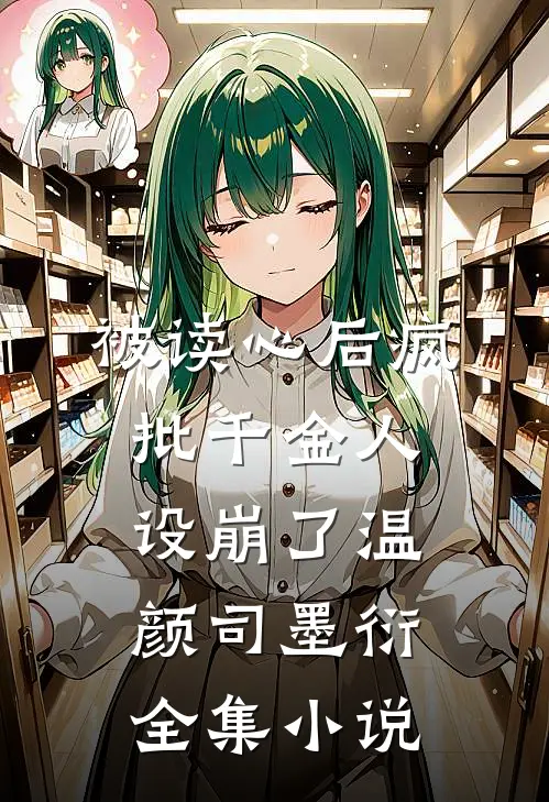 被读心后疯批千金人设崩了温颜司墨衍全集小说