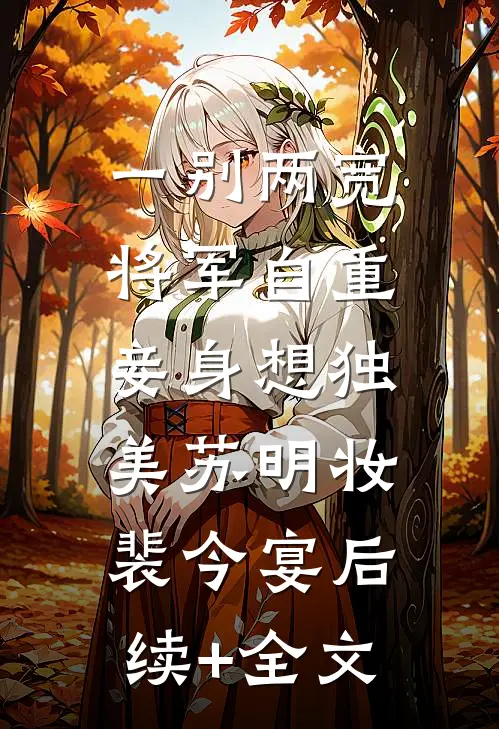 一别两宽，将军自重，妾身想独美苏明妆裴今宴后续+全文