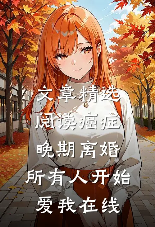 文章精选阅读癌症晚期离婚,所有人开始爱我在线
