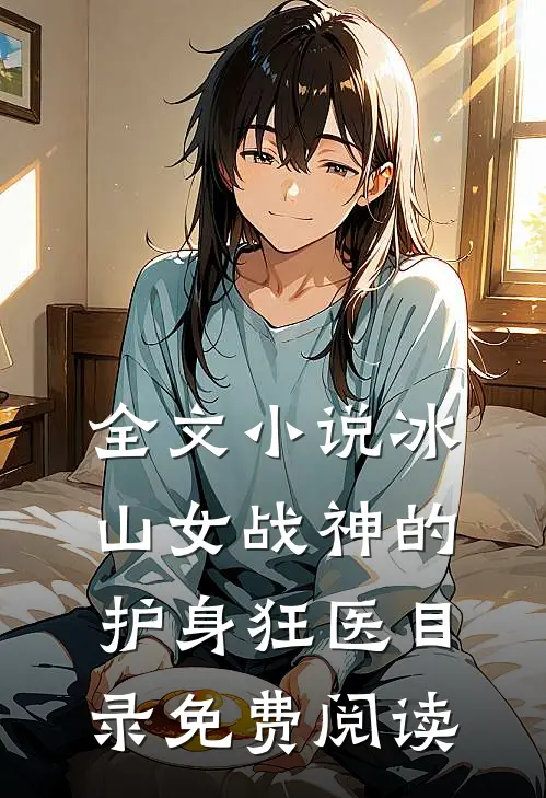 全文小说冰山女战神的护身狂医目录免费阅读