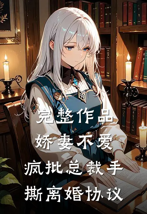完整作品娇妻不爱，疯批总裁手撕离婚协议