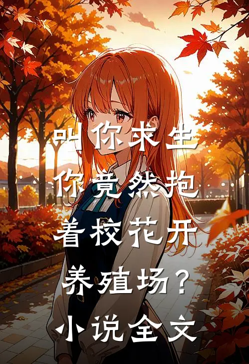 叫你求生，你竟然抱着校花开养殖场？小说全文