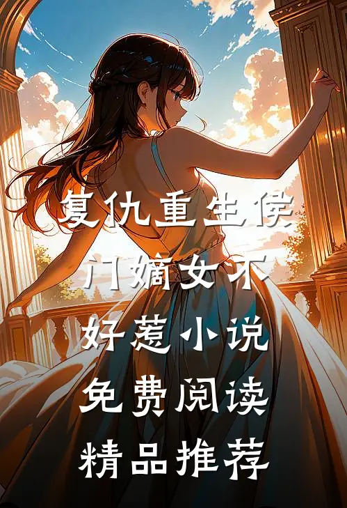 复仇重生侯门嫡女不好惹小说免费阅读精品推荐