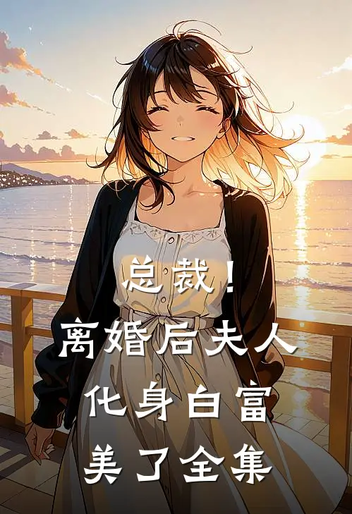 总裁！离婚后，夫人化身白富美了全集
