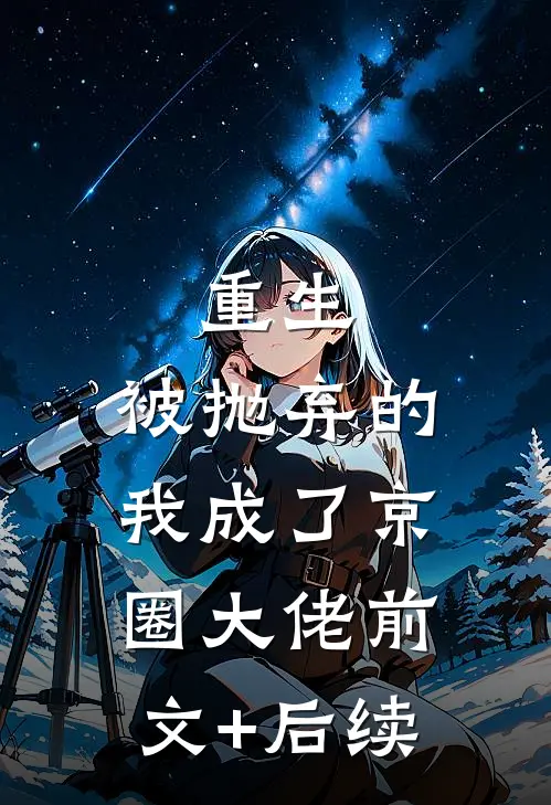 重生：被抛弃的我成了京圈大佬前文+后续