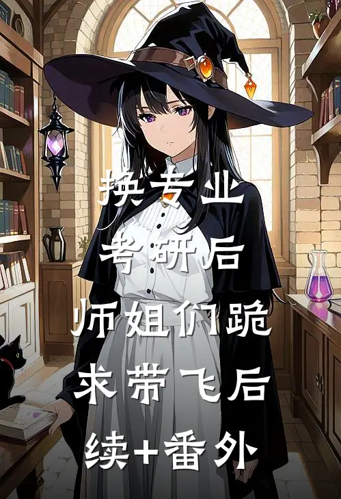 换专业考研后，师姐们跪求带飞后续+番外