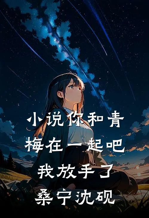 小说你和青梅在一起吧，我放手了(桑宁沈砚)