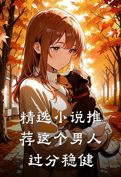 精选小说推荐这个男人过分稳健