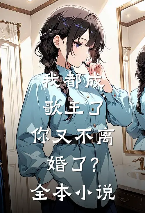我都成歌王了,你又不离婚了?全本小说