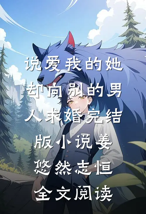 说爱我的她，却向别的男人求婚完结版小说_姜悠然志恒全文阅读