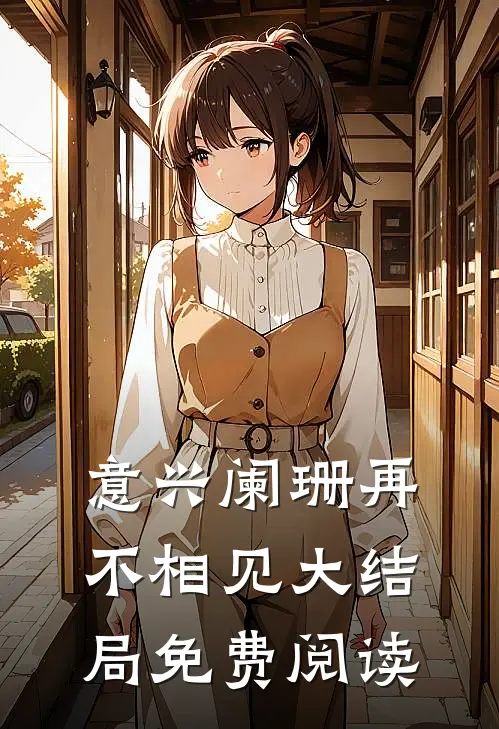 意兴阑珊再不相见大结局免费阅读