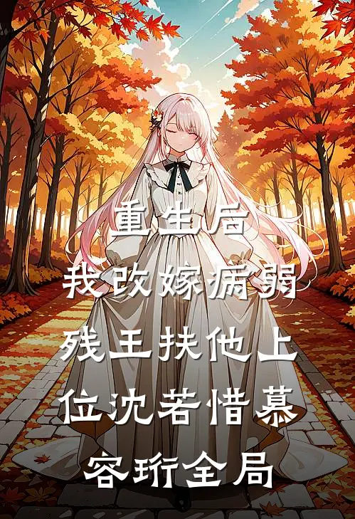 重生后，我改嫁病弱残王扶他上位沈若惜慕容珩全局