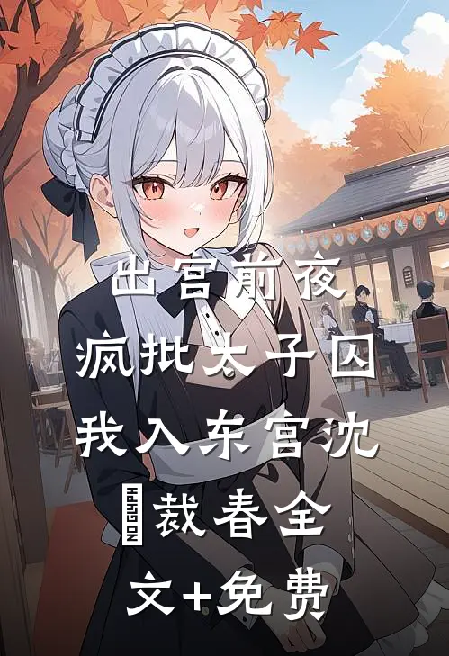 出宫前夜：疯批太子囚我入东宫沈妱裁春全文+免费