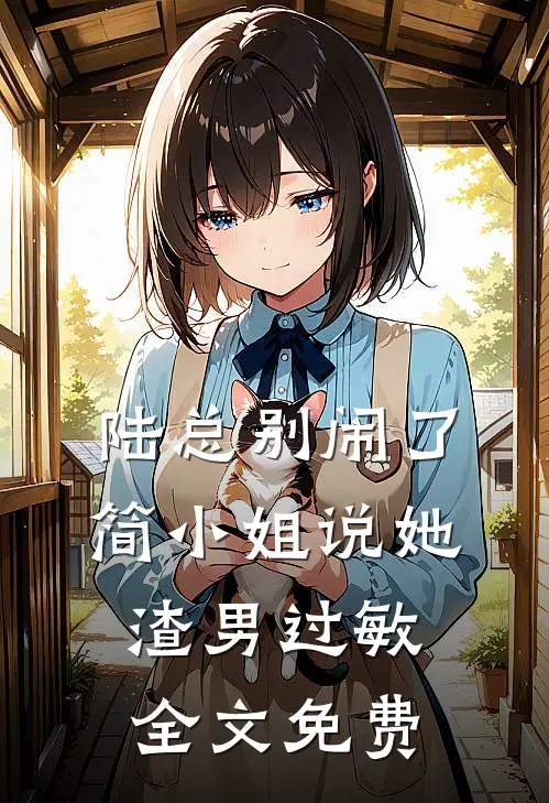 陆总别闹了，简小姐说她渣男过敏全文免费