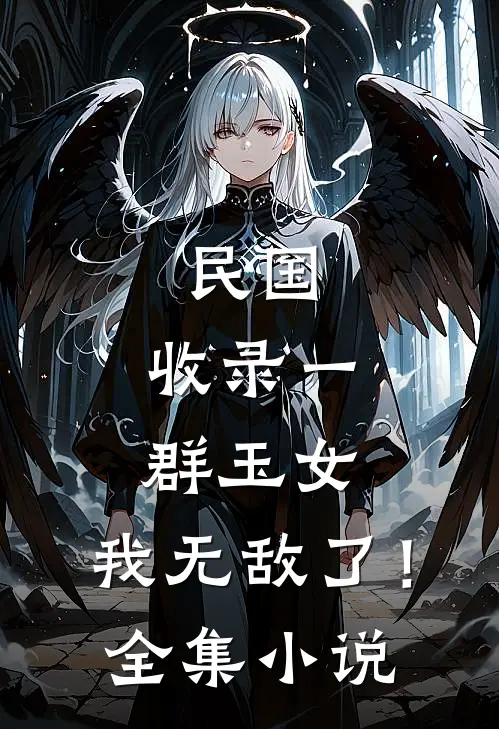 民国：收录一群玉女，我无敌了！全集小说