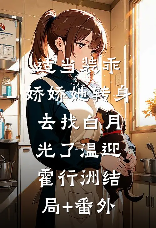 适当装乖：娇娇她转身去找白月光了温迎霍行洲结局+番外