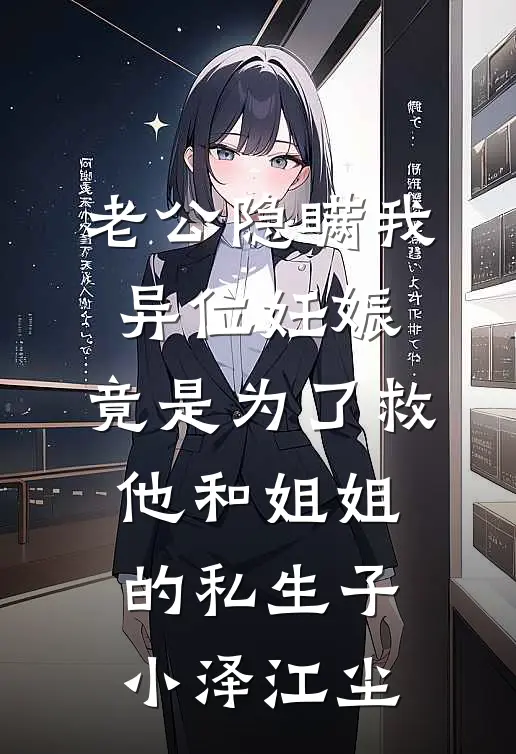 老公隐瞒我异位妊娠，竟是为了救他和姐姐的私生子小泽江尘