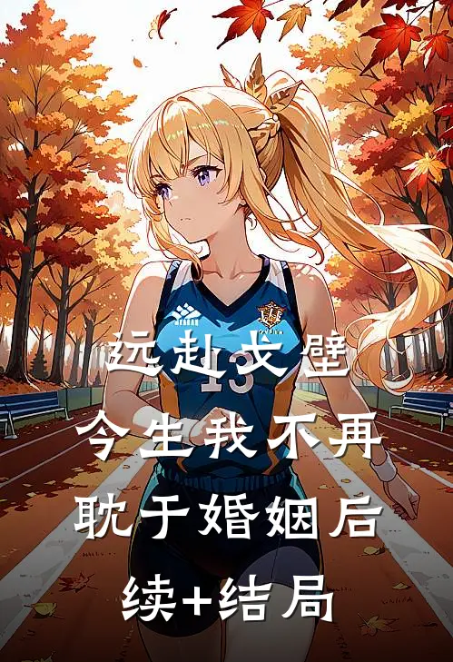 远赴戈壁，今生我不再耽于婚姻后续+结局