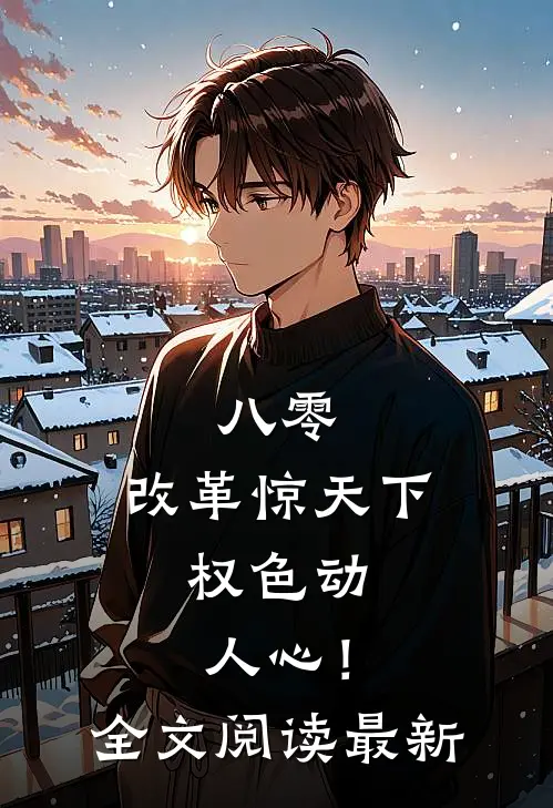 八零：改革惊天下，权色动人心！全文阅读最新