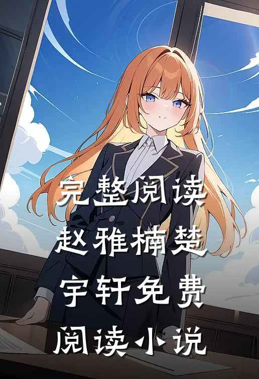 完整阅读赵雅楠楚宇轩免费阅读小说