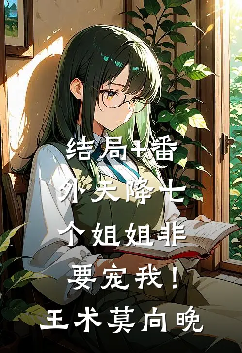 结局+番外天降七个姐姐非要宠我！王术莫向晚