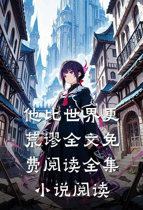 他比世界更荒谬全文免费阅读全集小说阅读