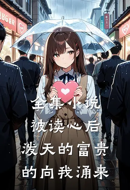 全集小说被读心后，泼天的富贵的向我涌来