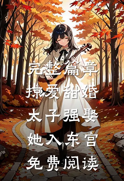 完整篇章掠爱甜婚:太子强娶她入东宫免费阅读