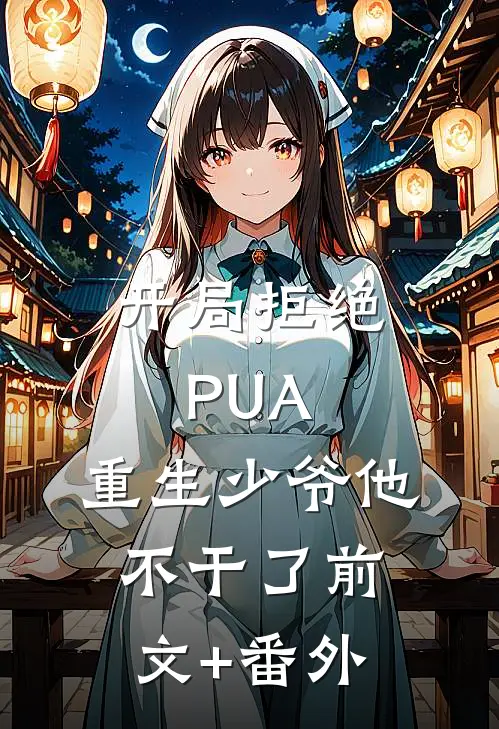 开局拒绝PUA，重生少爷他不干了前文+番外