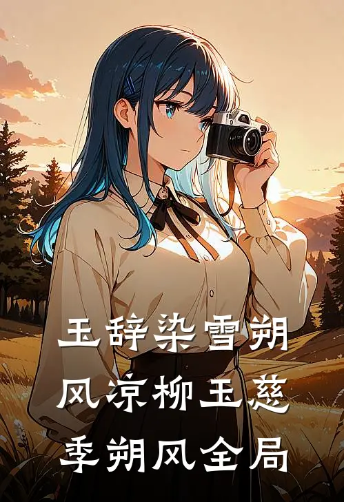 玉辞染雪朔风凉柳玉慈季朔风全局