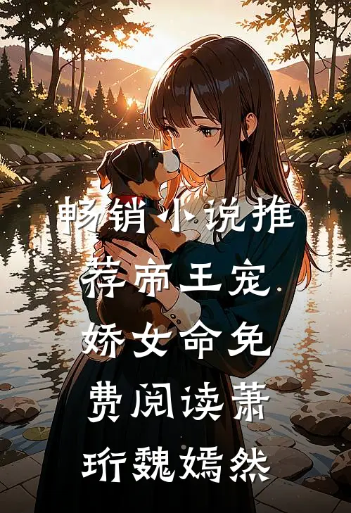 畅销小说推荐帝王宠,娇女命免费阅读萧珩魏嫣然