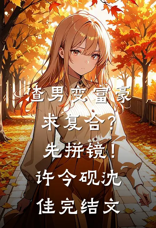 渣男变富豪，求复合？先拼镜！许今砚沈佳完结文