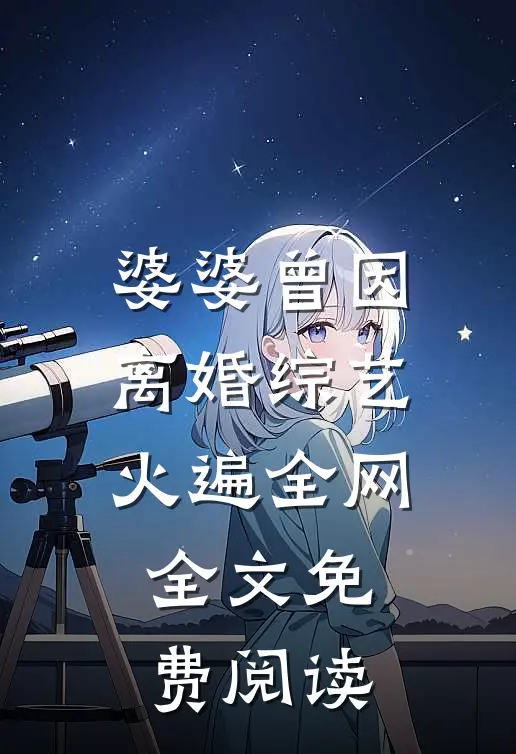 婆婆曾因离婚综艺火遍全网全文免费阅读