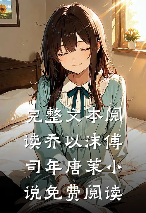 完整文本阅读乔以沫傅司年唐茉小说免费阅读