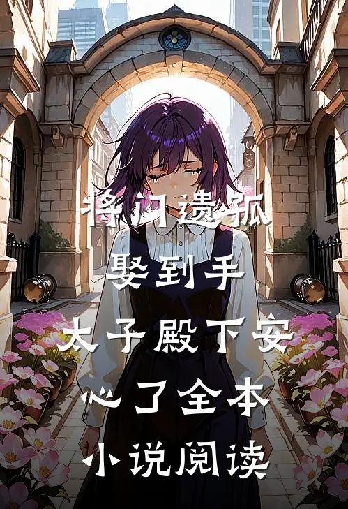 将门遗孤娶到手，太子殿下安心了全本小说阅读