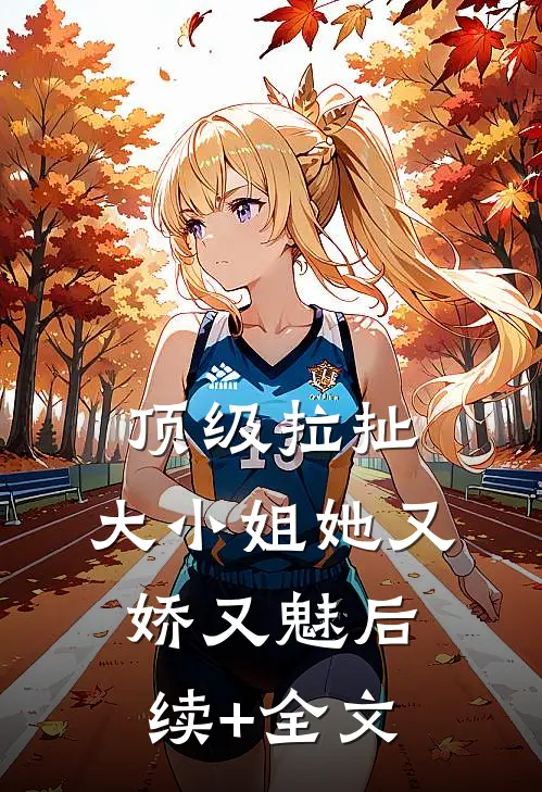 顶级拉扯：大小姐她又娇又魅后续+全文