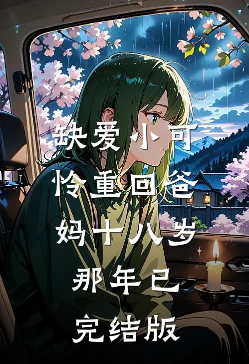 缺爱小可怜重回爸妈十八岁那年已完结版