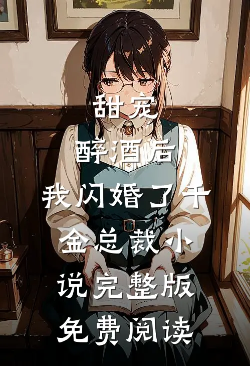 甜宠：醉酒后，我闪婚了千金总裁小说完整版免费阅读