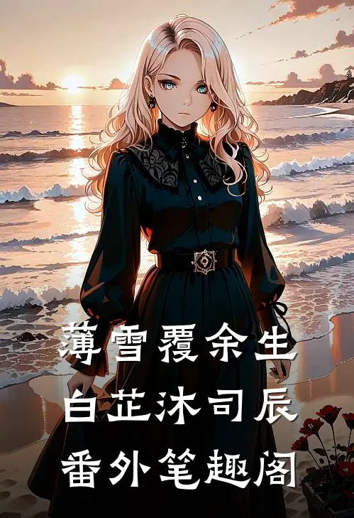 薄雪覆余生：白芷沐司辰番外笔趣阁